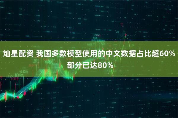 灿星配资 我国多数模型使用的中文数据占比超60% 部分已达80%